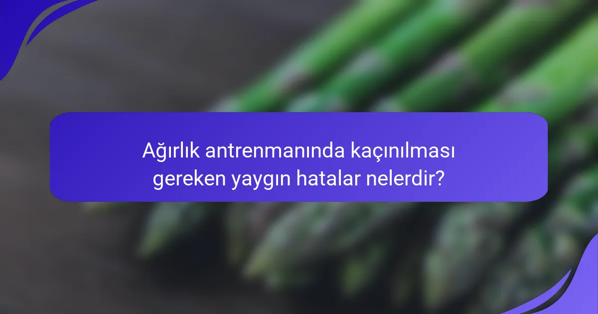 Ağırlık antrenmanında kaçınılması gereken yaygın hatalar nelerdir?