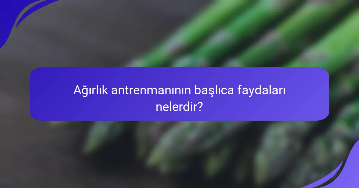 Ağırlık antrenmanının başlıca faydaları nelerdir?