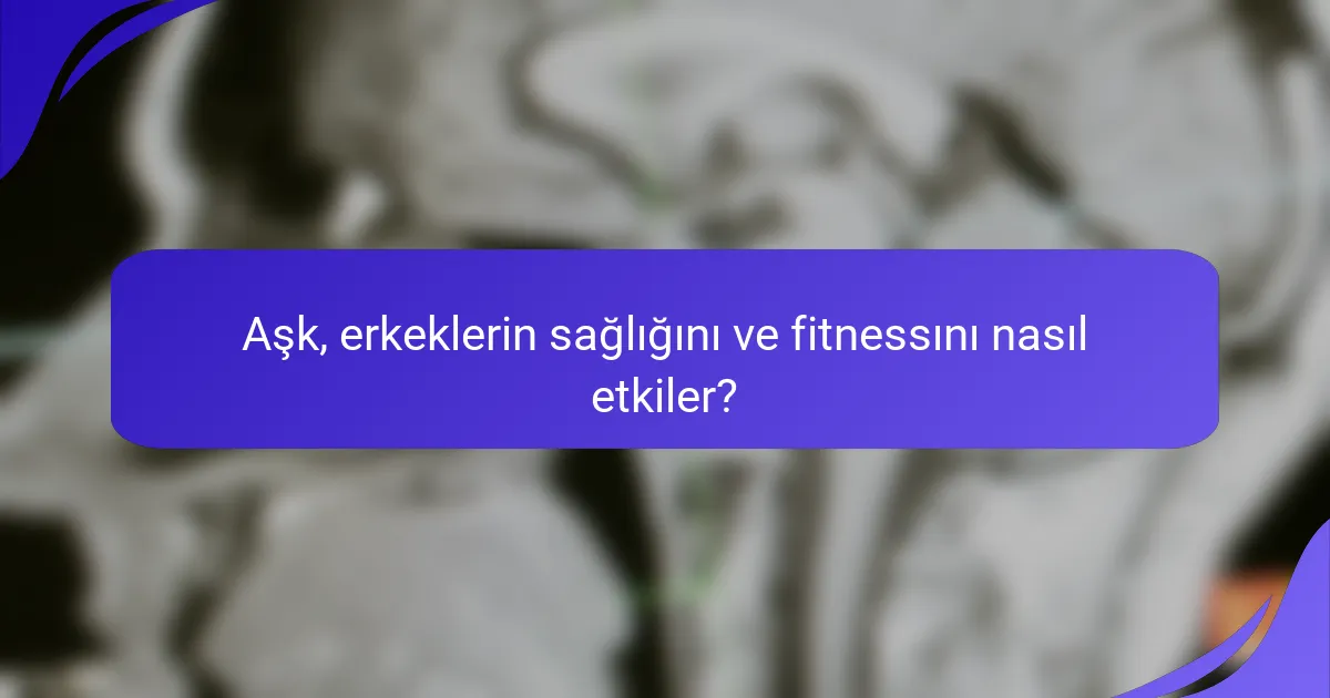 Aşk, erkeklerin sağlığını ve fitnessını nasıl etkiler?