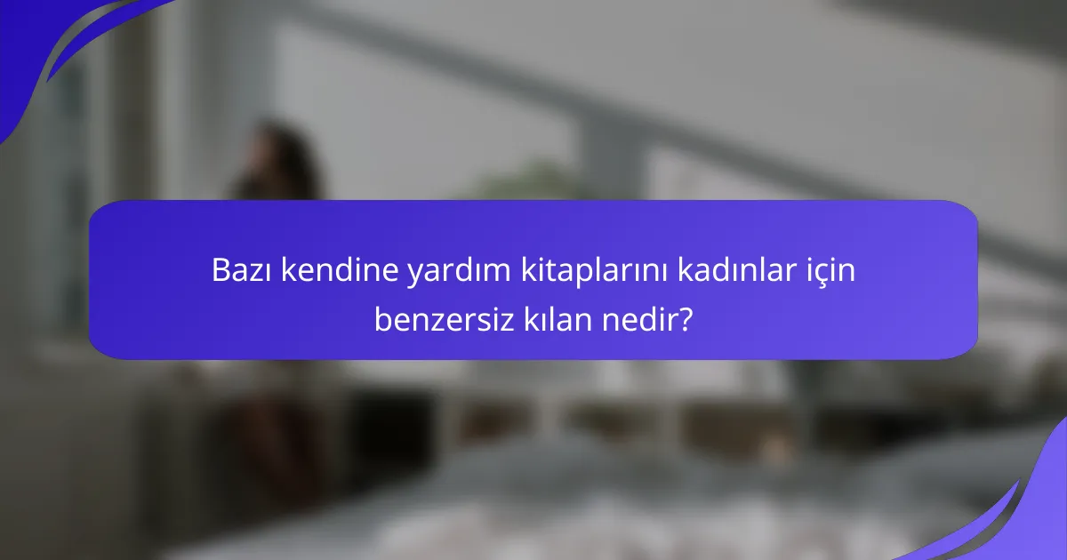 Bazı kendine yardım kitaplarını kadınlar için benzersiz kılan nedir?