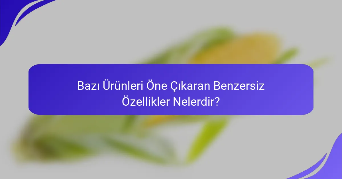 Bazı Ürünleri Öne Çıkaran Benzersiz Özellikler Nelerdir?