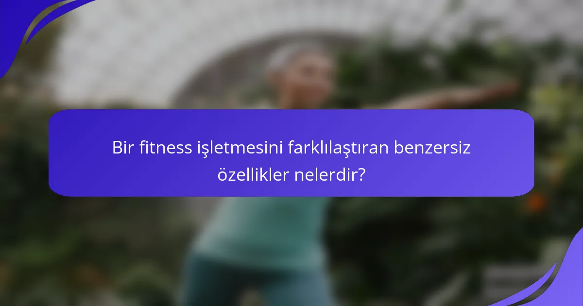 Bir fitness işletmesini farklılaştıran benzersiz özellikler nelerdir?
