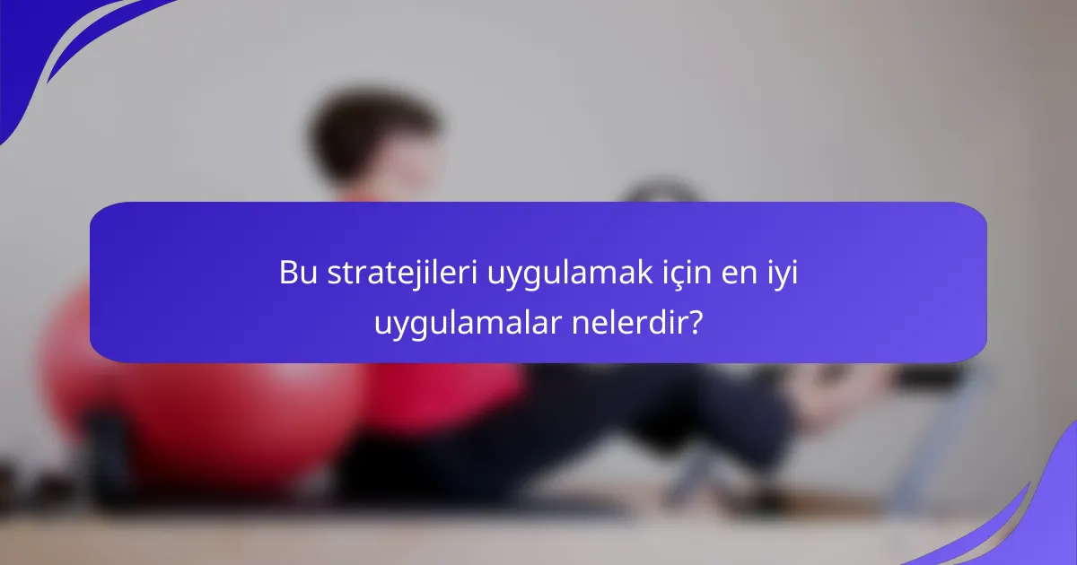 Bu stratejileri uygulamak için en iyi uygulamalar nelerdir?