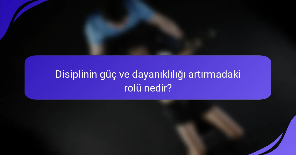 Disiplinin güç ve dayanıklılığı artırmadaki rolü nedir?