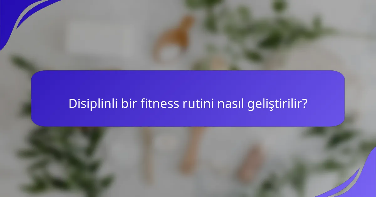 Disiplinli bir fitness rutini nasıl geliştirilir?