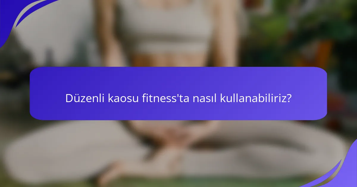 Düzenli kaosu fitness'ta nasıl kullanabiliriz?