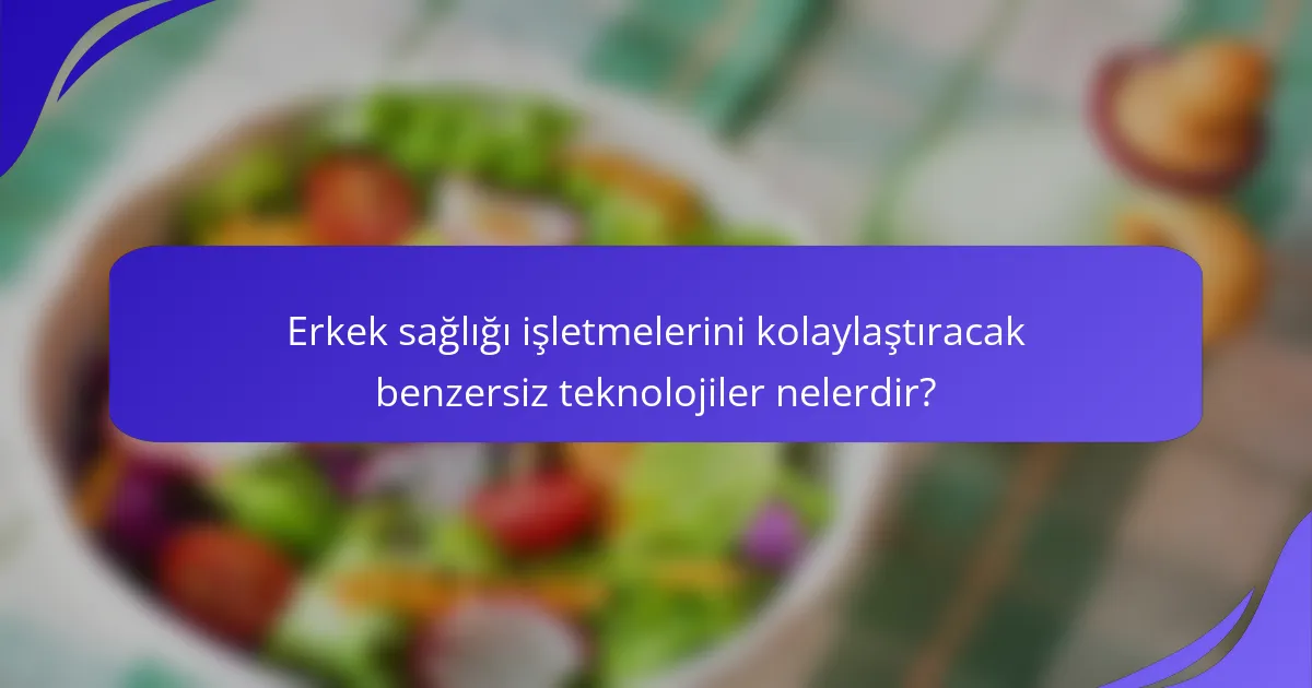 Erkek sağlığı işletmelerini kolaylaştıracak benzersiz teknolojiler nelerdir?