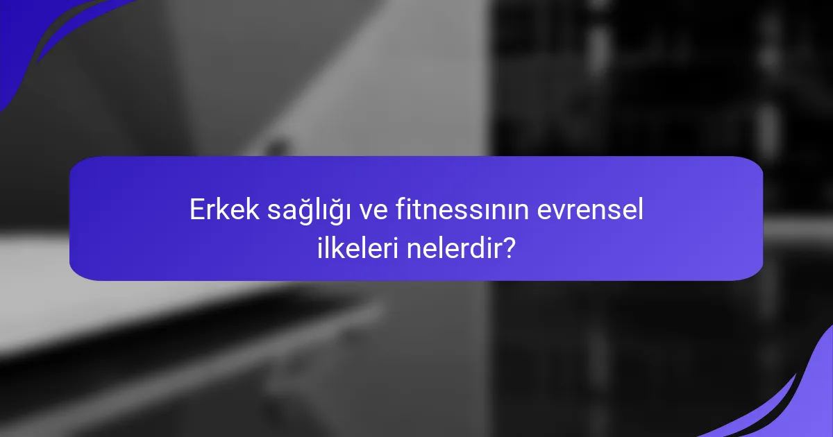 Erkek sağlığı ve fitnessının evrensel ilkeleri nelerdir?