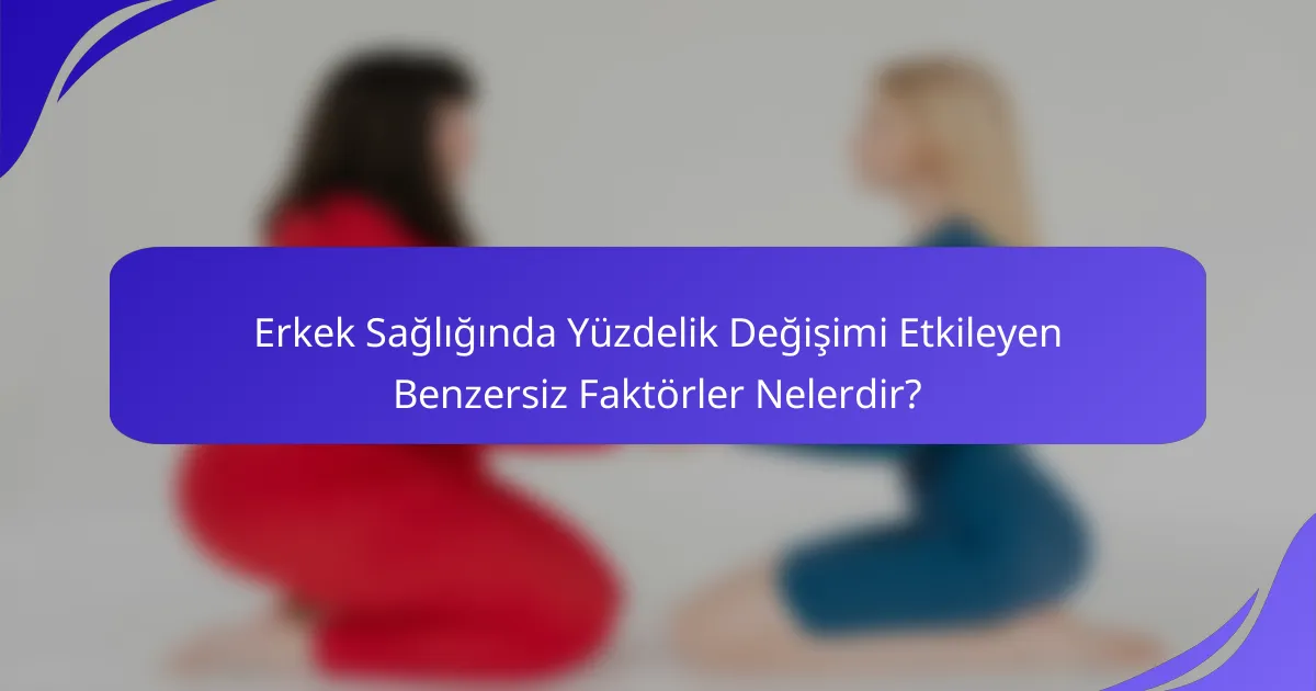 Erkek Sağlığında Yüzdelik Değişimi Etkileyen Benzersiz Faktörler Nelerdir?