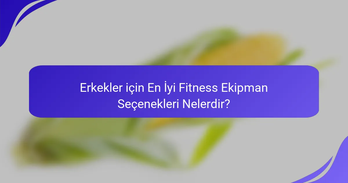 Erkekler için En İyi Fitness Ekipman Seçenekleri Nelerdir?