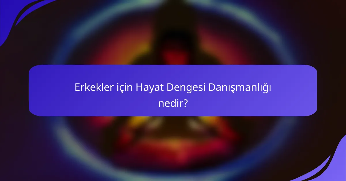 Erkekler için Hayat Dengesi Danışmanlığı nedir?