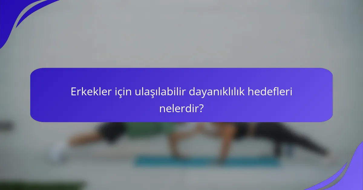 Erkekler için ulaşılabilir dayanıklılık hedefleri nelerdir?