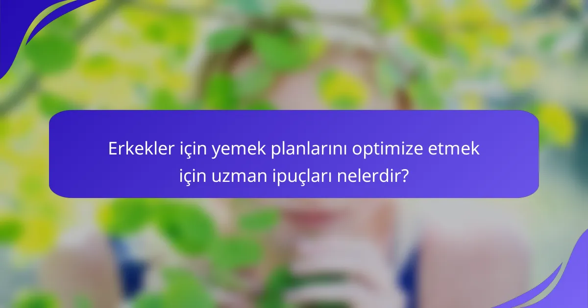 Erkekler için yemek planlarını optimize etmek için uzman ipuçları nelerdir?