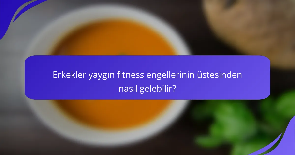 Erkekler yaygın fitness engellerinin üstesinden nasıl gelebilir?