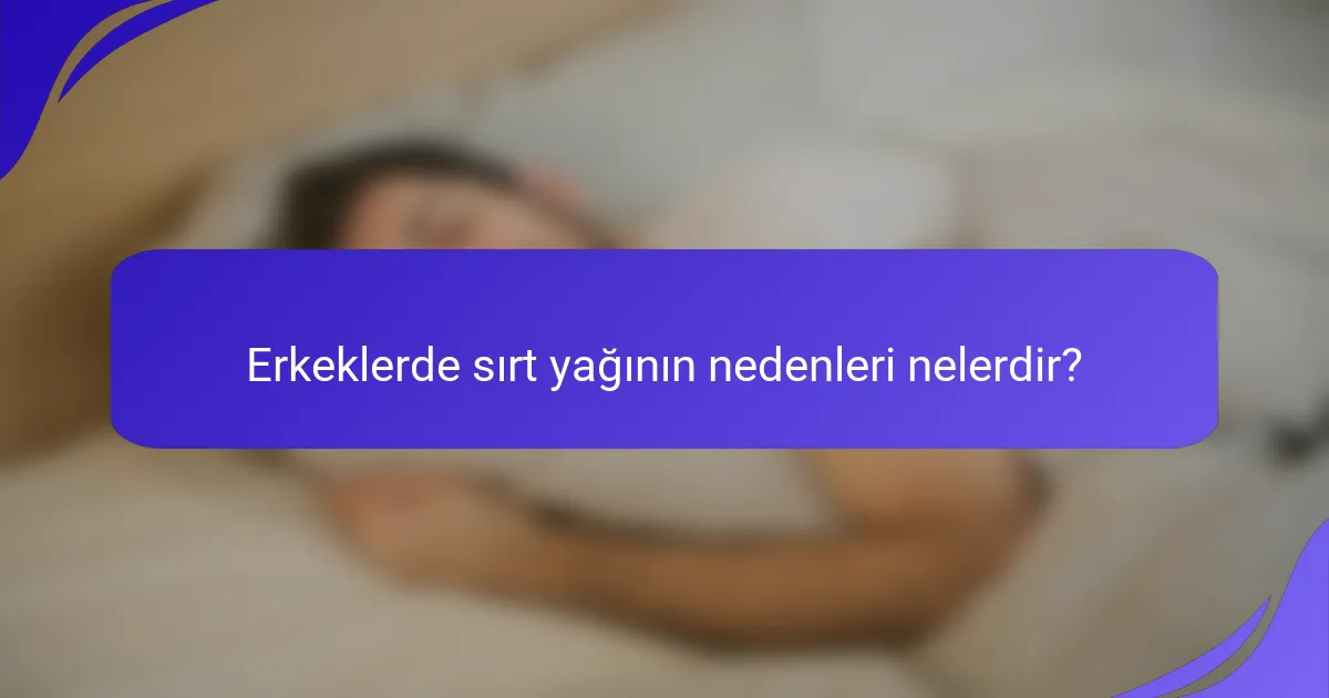Erkeklerde sırt yağının nedenleri nelerdir?