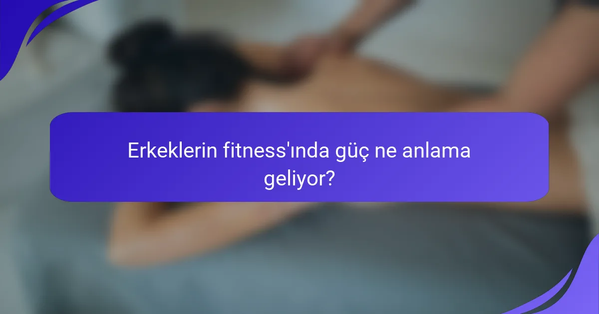 Erkeklerin fitness'ında güç ne anlama geliyor?