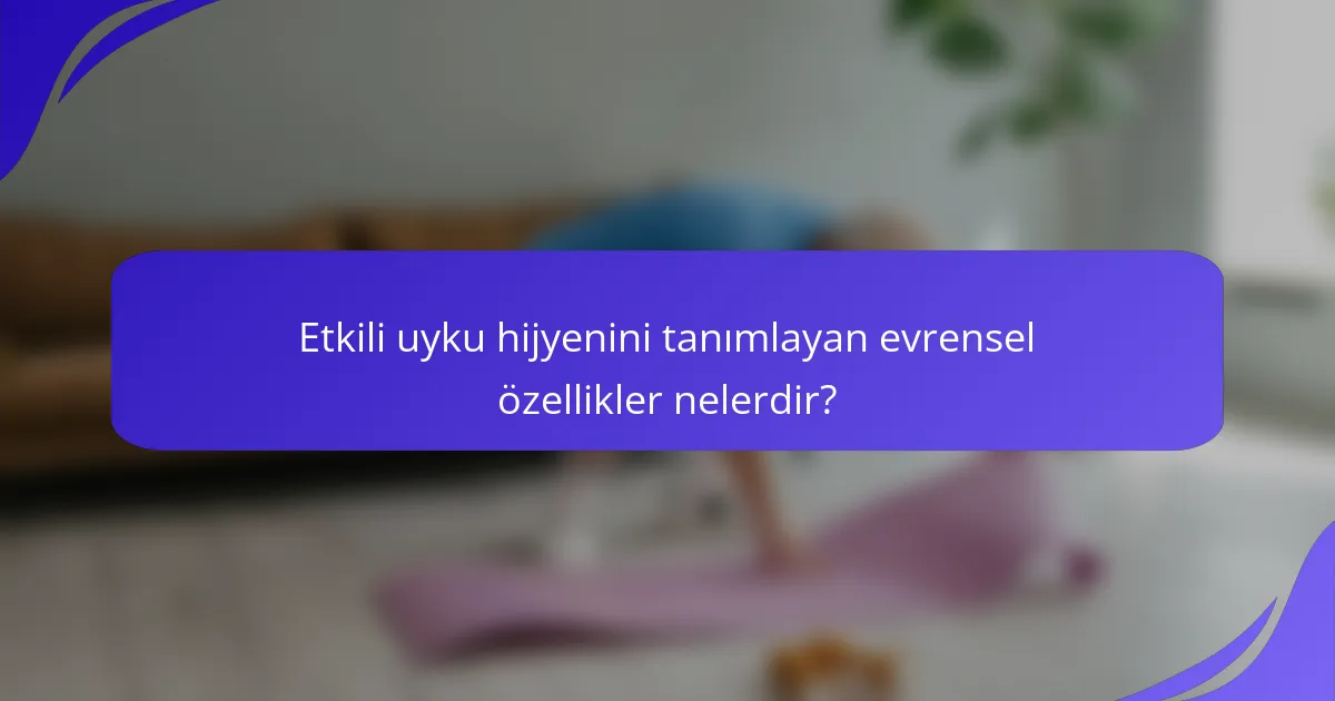 Etkili uyku hijyenini tanımlayan evrensel özellikler nelerdir?