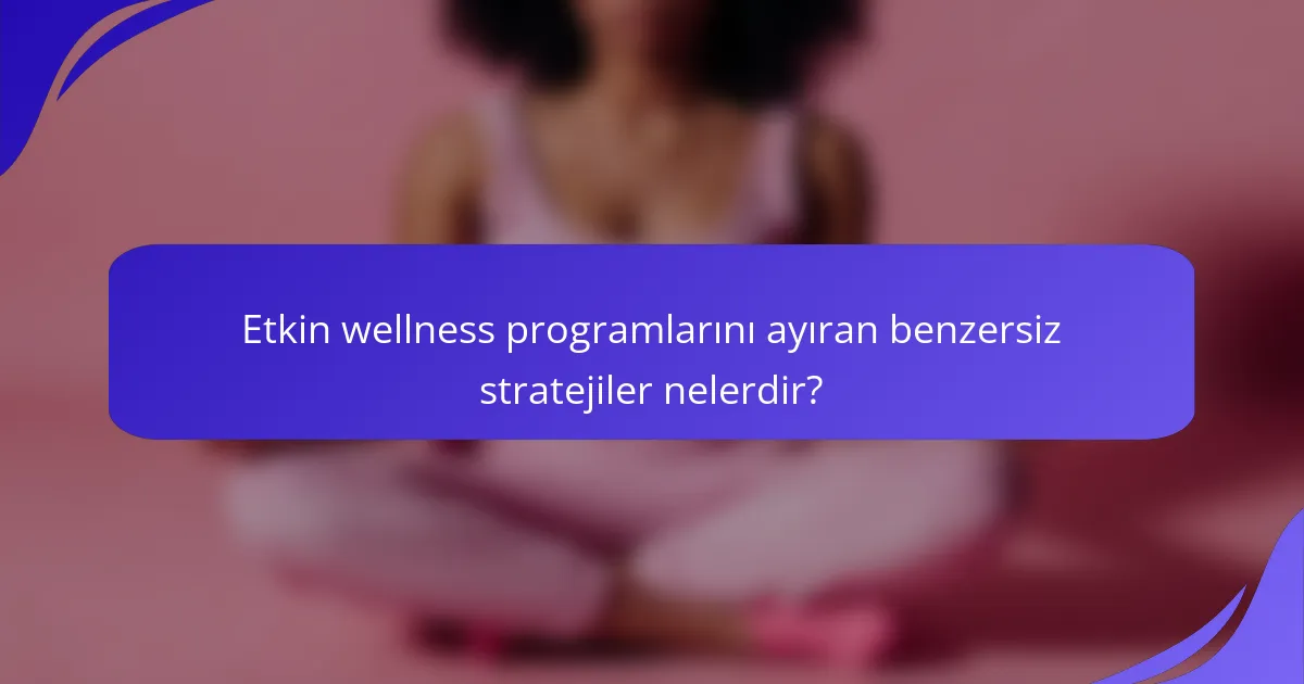 Etkin wellness programlarını ayıran benzersiz stratejiler nelerdir?