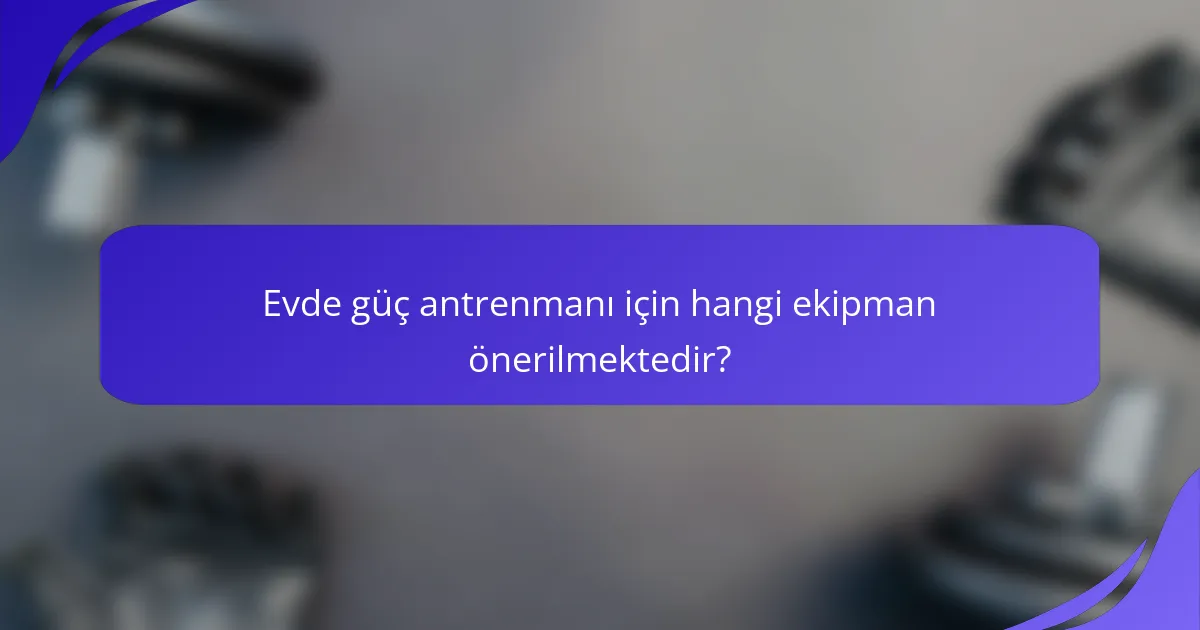 Evde güç antrenmanı için hangi ekipman önerilmektedir?