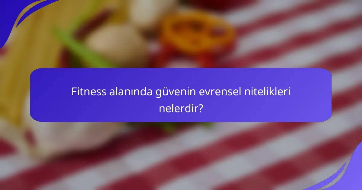 Fitness alanında güvenin evrensel nitelikleri nelerdir?