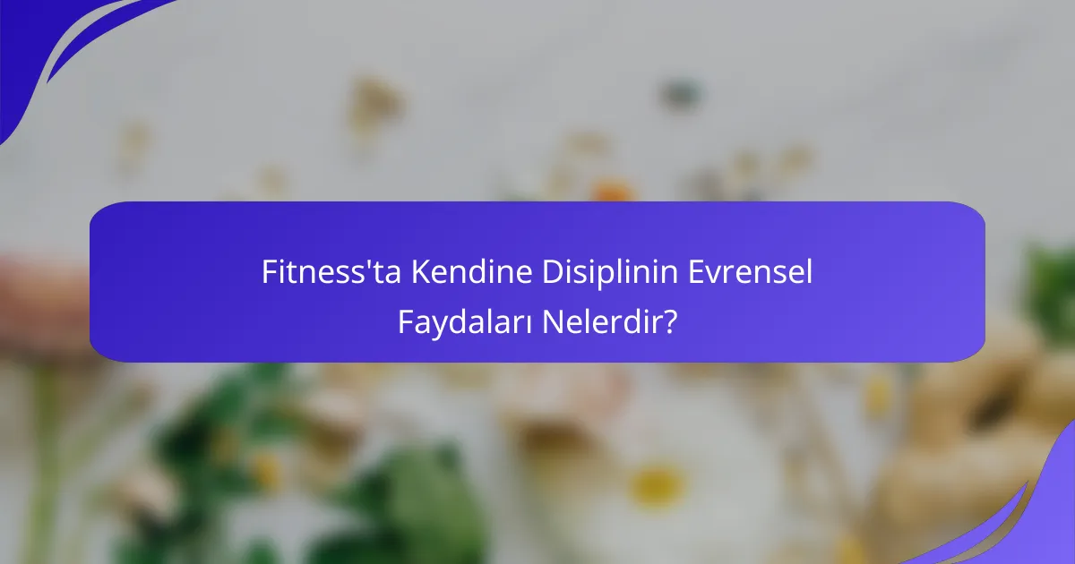 Fitness'ta Kendine Disiplinin Evrensel Faydaları Nelerdir?
