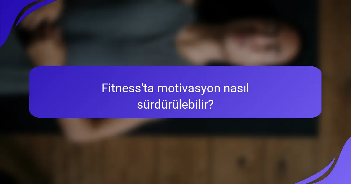 Fitness'ta motivasyon nasıl sürdürülebilir?