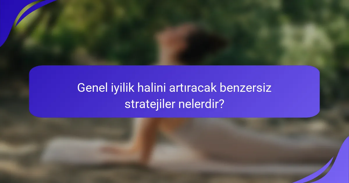 Genel iyilik halini artıracak benzersiz stratejiler nelerdir?