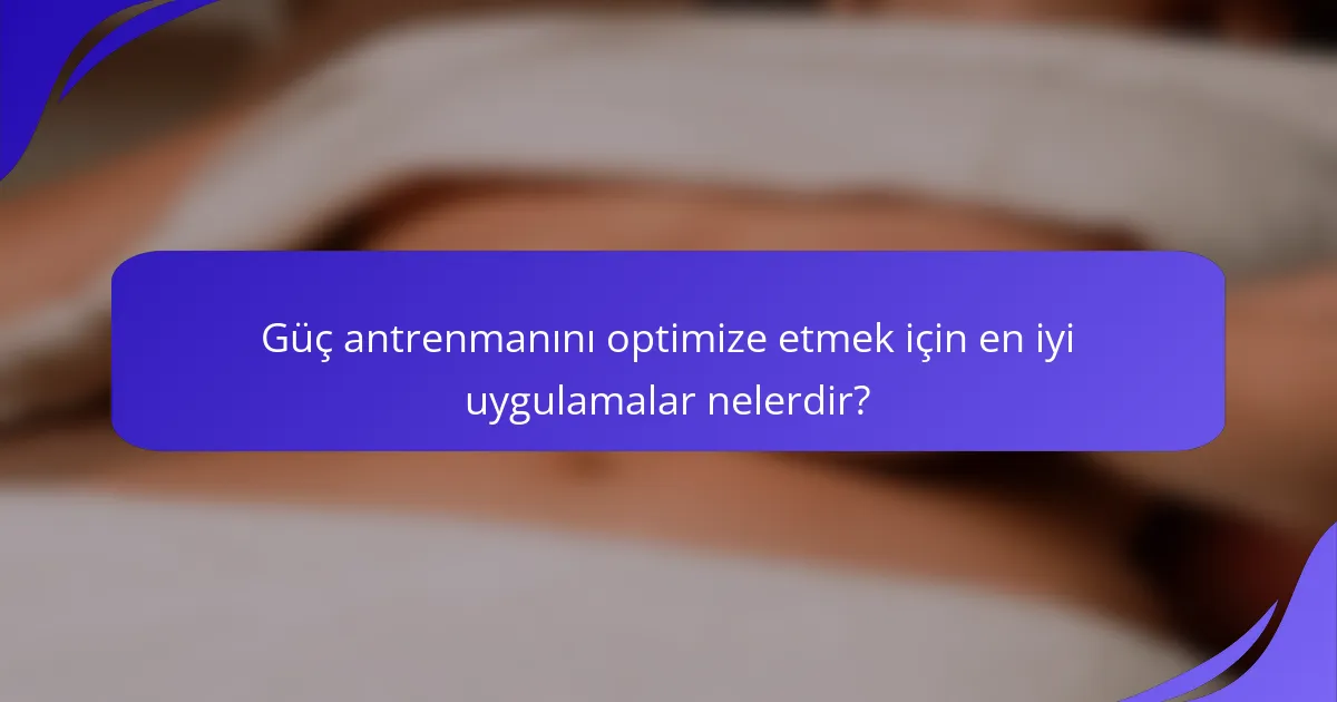 Güç antrenmanını optimize etmek için en iyi uygulamalar nelerdir?