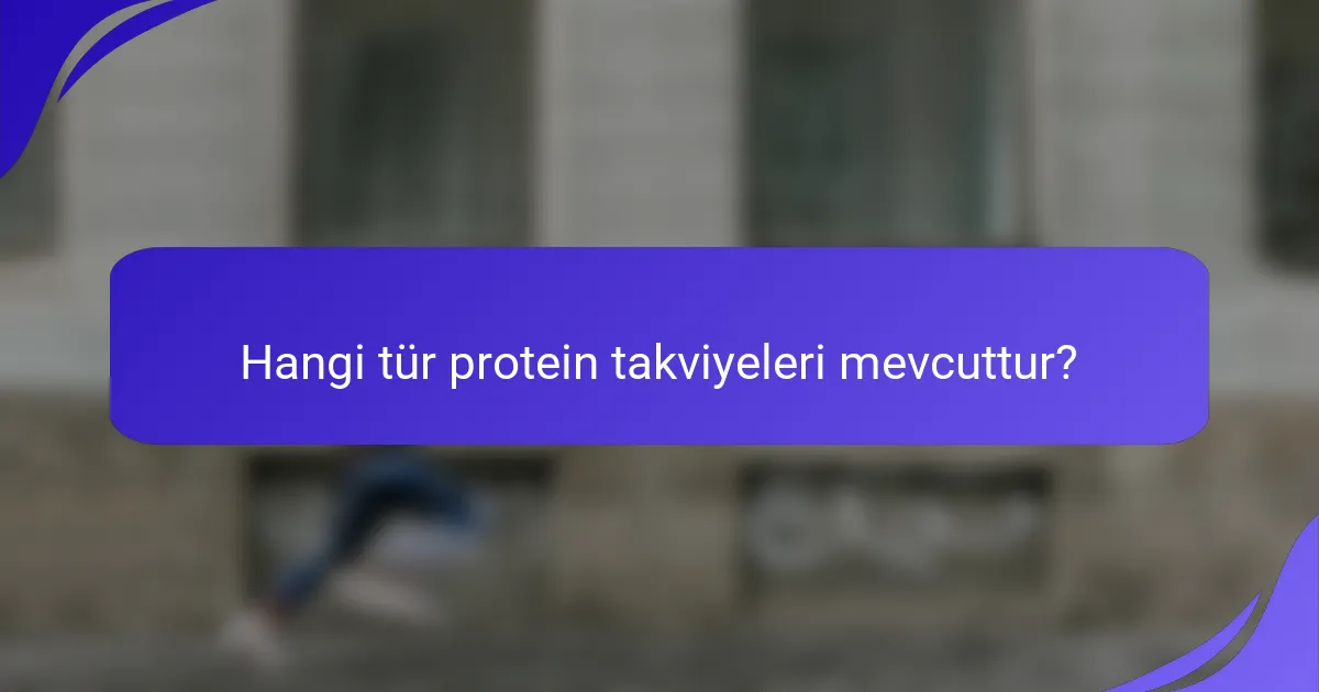 Hangi tür protein takviyeleri mevcuttur?