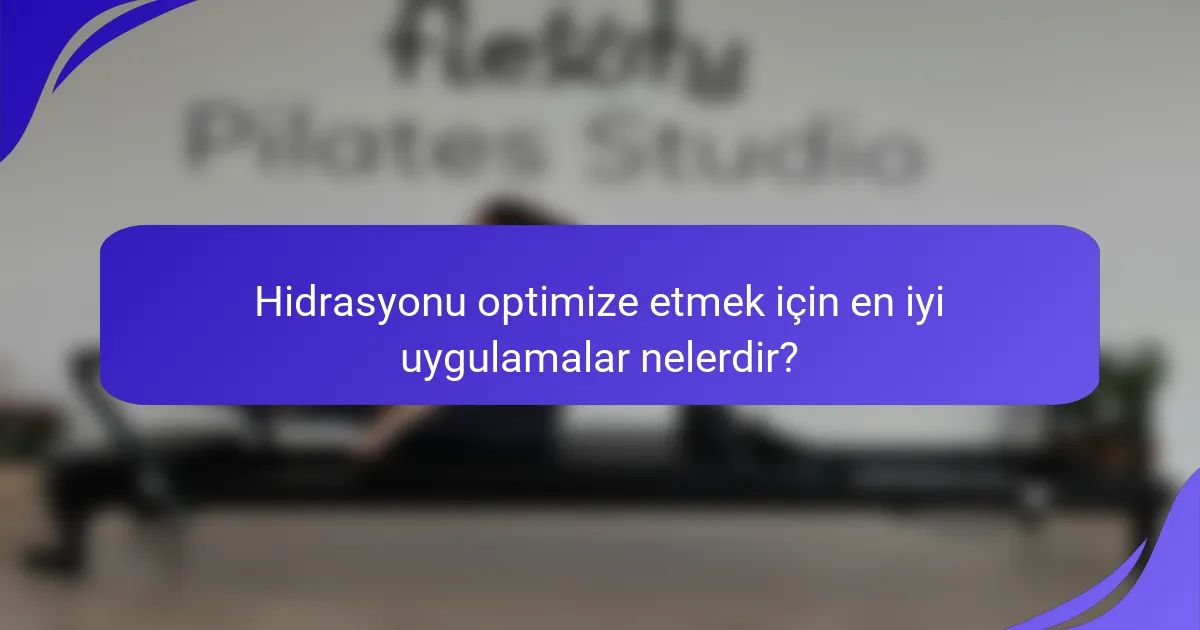 Hidrasyonu optimize etmek için en iyi uygulamalar nelerdir?