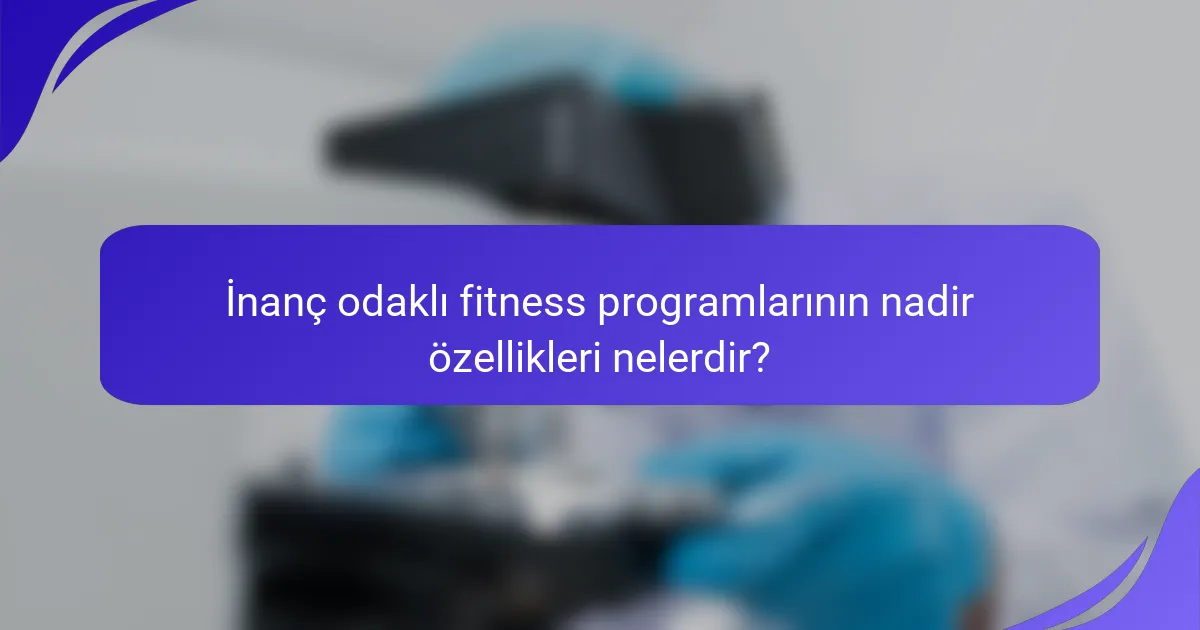 İnanç odaklı fitness programlarının nadir özellikleri nelerdir?