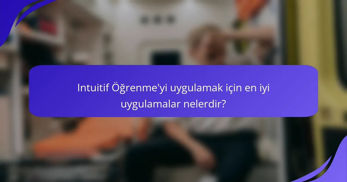 Intuitif Öğrenme'yi uygulamak için en iyi uygulamalar nelerdir?
