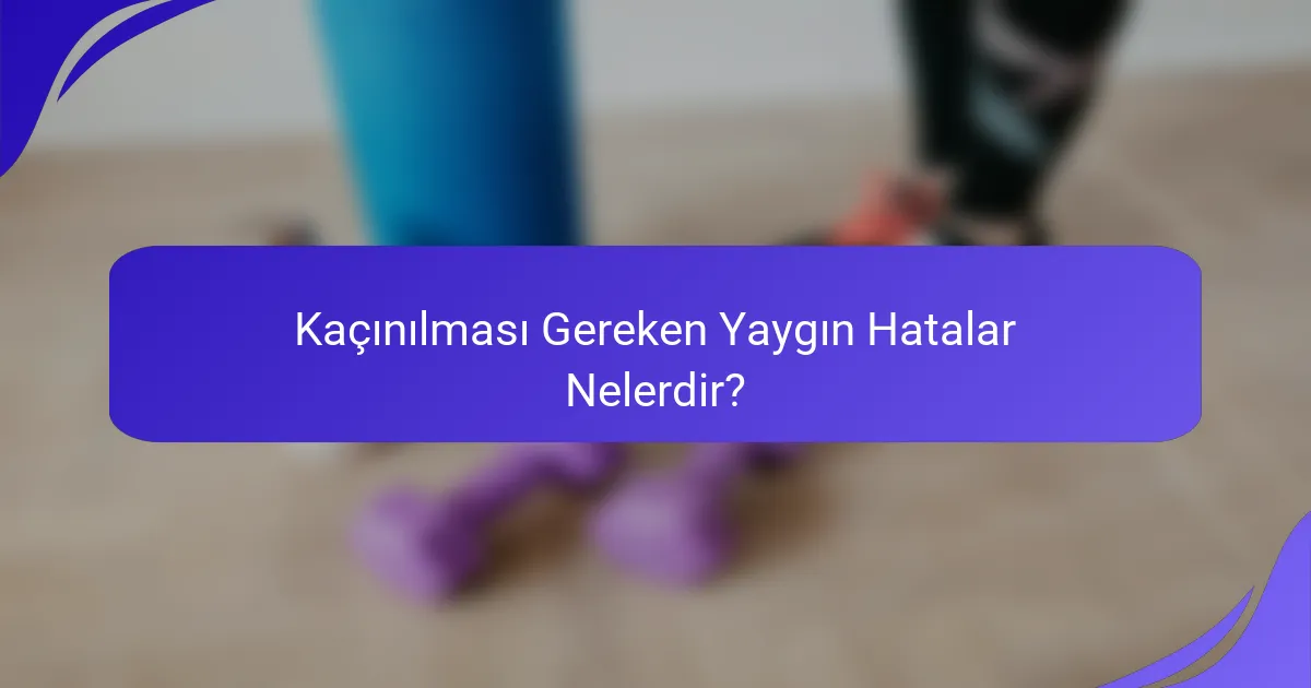 Kaçınılması Gereken Yaygın Hatalar Nelerdir?