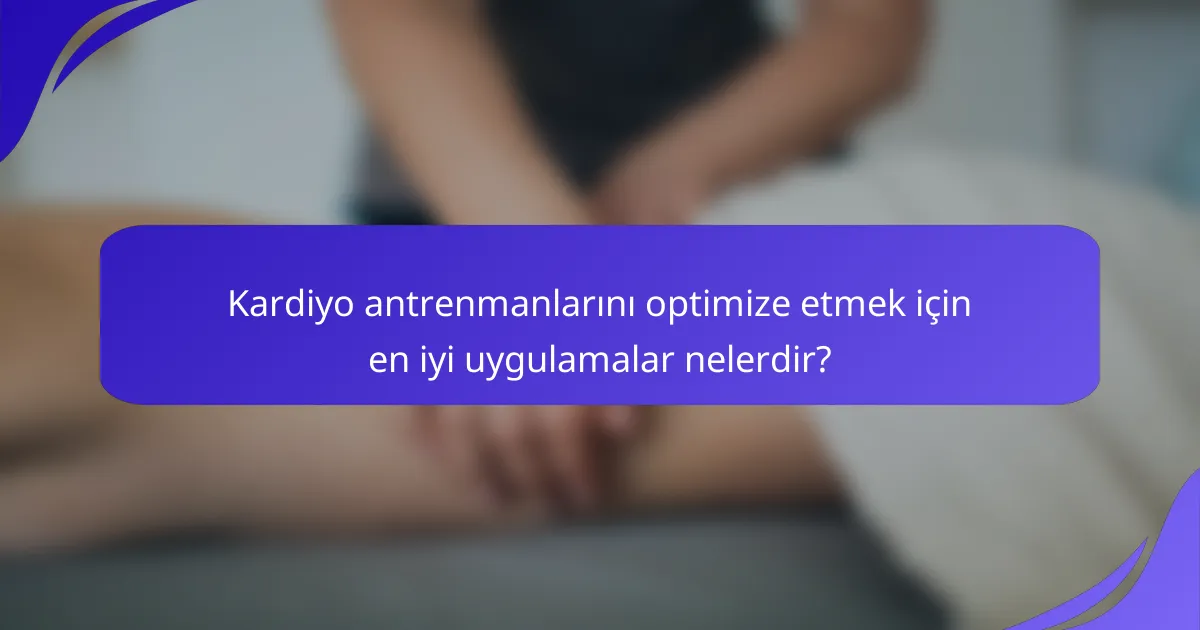 Kardiyo antrenmanlarını optimize etmek için en iyi uygulamalar nelerdir?