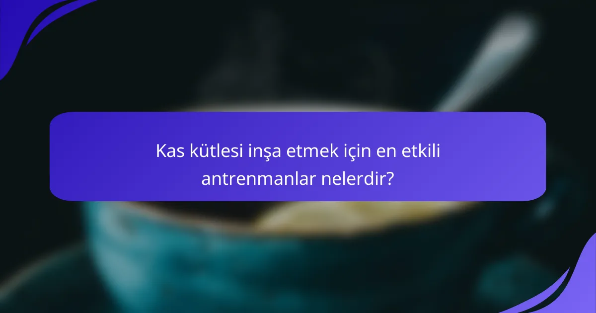 Kas kütlesi inşa etmek için en etkili antrenmanlar nelerdir?