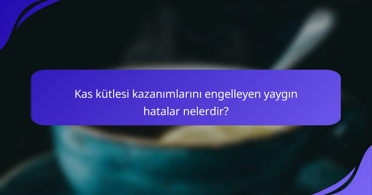 Kas kütlesi kazanımlarını engelleyen yaygın hatalar nelerdir?