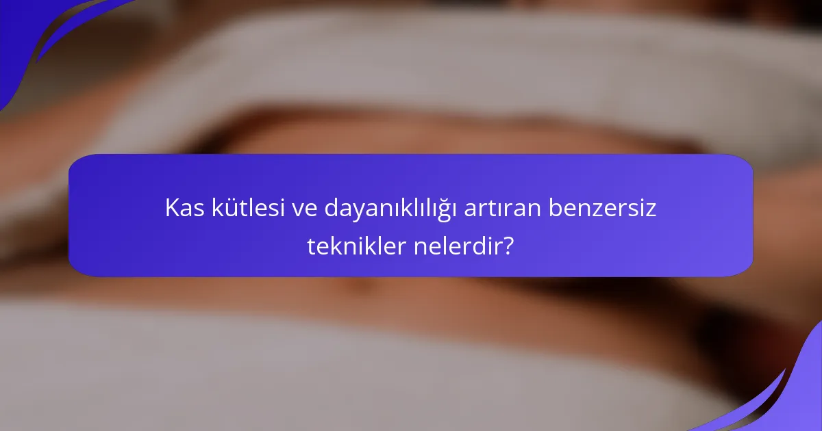 Kas kütlesi ve dayanıklılığı artıran benzersiz teknikler nelerdir?
