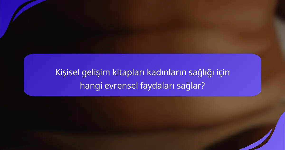 Kişisel gelişim kitapları kadınların sağlığı için hangi evrensel faydaları sağlar?