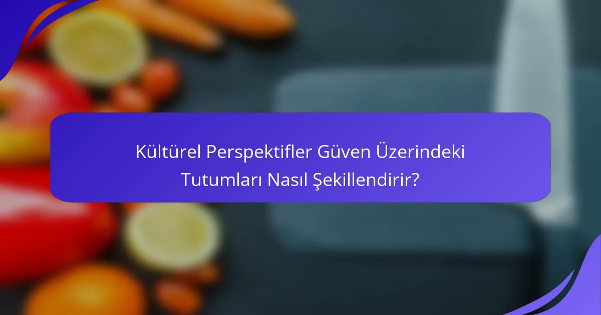 Kültürel Perspektifler Güven Üzerindeki Tutumları Nasıl Şekillendirir?