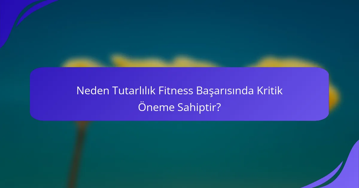 Neden Tutarlılık Fitness Başarısında Kritik Öneme Sahiptir?
