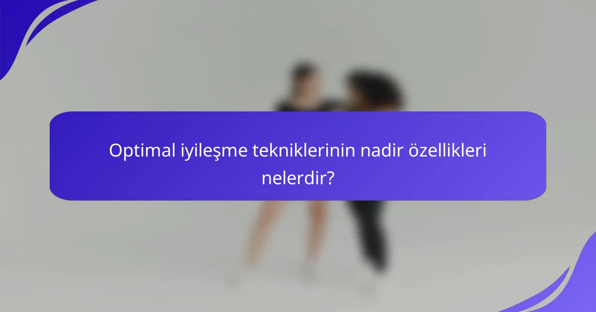 Optimal iyileşme tekniklerinin nadir özellikleri nelerdir?