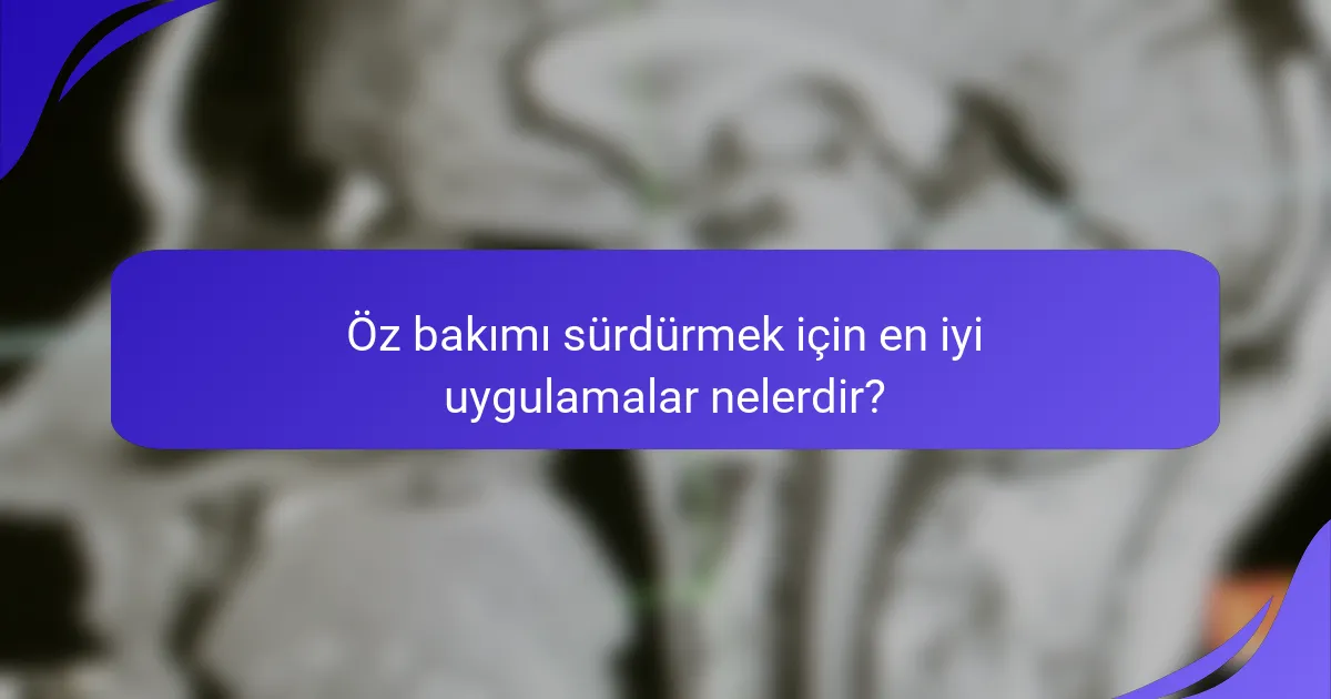 Öz bakımı sürdürmek için en iyi uygulamalar nelerdir?