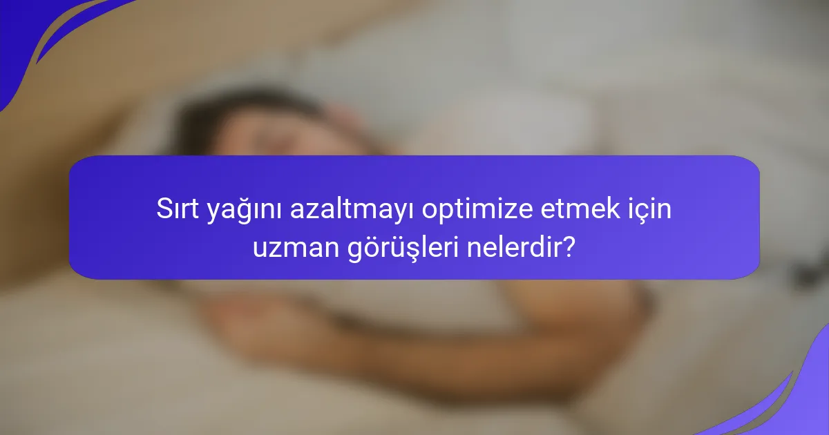 Sırt yağını azaltmayı optimize etmek için uzman görüşleri nelerdir?