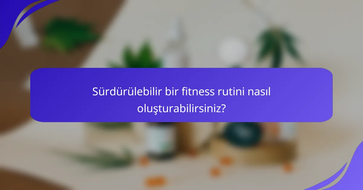 Sürdürülebilir bir fitness rutini nasıl oluşturabilirsiniz?